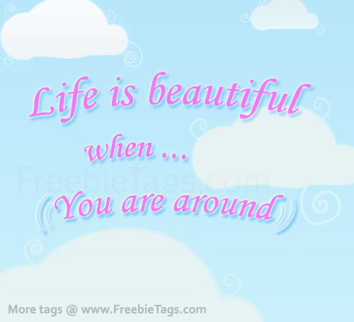 Life is beautiful when you are around tag